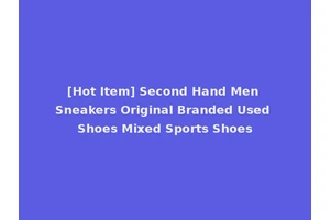[Hot Item] Second Hand Men Sneakers Original Branded Used Shoes Mixed Sports Shoes
