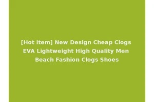 [Hot Item] New Design Cheap Clogs EVA Lightweight High Quality Men Beach Fashion Clogs Shoes