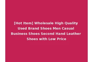 [Hot Item] Wholesale High Quality Used Brand Shoes Men Casual Business Shoes Second Hand Leather Shoes with Low Price
