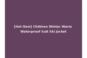 [Hot Item] Children Winter Warm Waterproof Suit Ski Jacket