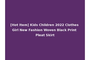 [Hot Item] Kids Children 2022 Clothes Girl New Fashion Woven Black Print Pleat Skirt