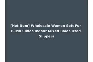 [Hot Item] Wholesale Women Soft Fur Plush Slides Indoor Mixed Bales Used Slippers