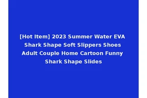 [Hot Item] 2023 Summer Water EVA Shark Shape Soft Slippers Shoes Adult Couple Home Cartoon Funny Shark Shape Slides