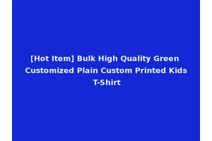 [Hot Item] Bulk High Quality Green Customized Plain Custom Printed Kids T-Shirt