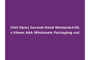 [Hot Item] Second-Hand Women's Shoes AAA Wholesale Packaging out