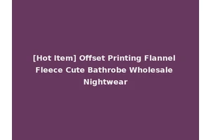 [Hot Item] Offset Printing Flannel Fleece Cute Bathrobe Wholesale Nightwear