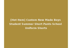 [Hot Item] Custom New Made Boys Student Summer Short Pants School Uniform Shorts