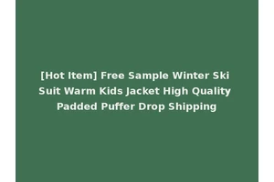 [Hot Item] Free Sample Winter Ski Suit Warm Kids Jacket High Quality Padded Puffer Drop Shipping