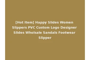 [Hot Item] Happy Slides Women Slippers PVC Custom Logo Designer Slides Wholsale Sandals Footwear Slipper