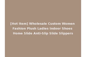 [Hot Item] Wholesale Custom Women Fashion Plush Ladies Indoor Shoes Home Slide Anti-Slip Slide Slippers