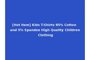 [Hot Item] Kids T-Shirts 95% Cotton and 5% Spandex High Quality Children Clothing