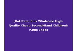 [Hot Item] Bulk Wholesale High-Quality Cheap Second-Hand Children's Shoes