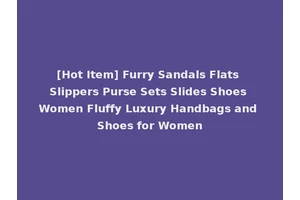 [Hot Item] Furry Sandals Flats Slippers Purse Sets Slides Shoes Women Fluffy Luxury Handbags and Shoes for Women