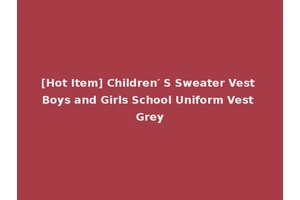 [Hot Item] Children′ S Sweater Vest Boys and Girls School Uniform Vest Grey
