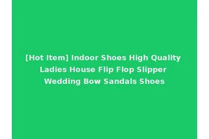 [Hot Item] Indoor Shoes High Quality Ladies House Flip Flop Slipper Wedding Bow Sandals Shoes
