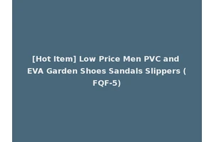 [Hot Item] Low Price Men PVC and EVA Garden Shoes Sandals Slippers (FQF-5)