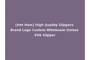 [Hot Item] High Quality Slippers Brand Logo Custom Wholesale Unisex EVA Slipper