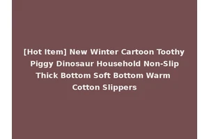 [Hot Item] New Winter Cartoon Toothy Piggy Dinosaur Household Non-Slip Thick Bottom Soft Bottom Warm Cotton Slippers