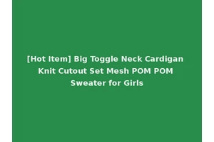 [Hot Item] Big Toggle Neck Cardigan Knit Cutout Set Mesh POM POM Sweater for Girls