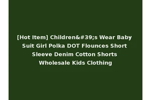 [Hot Item] Children's Wear Baby Suit Girl Polka DOT Flounces Short Sleeve Denim Cotton Shorts Wholesale Kids Clothing