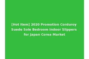 [Hot Item] 2020 Promotion Corduroy Suede Sole Bedroom Indoor Slippers for Japan Corea Market
