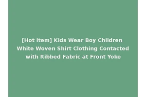 [Hot Item] Kids Wear Boy Children White Woven Shirt Clothing Contacted with Ribbed Fabric at Front Yoke