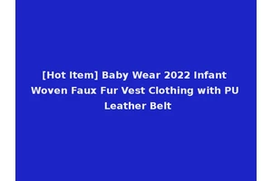 [Hot Item] Baby Wear 2022 Infant Woven Faux Fur Vest Clothing with PU Leather Belt