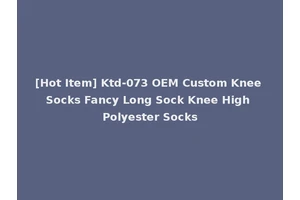 [Hot Item] Ktd-073 OEM Custom Knee Socks Fancy Long Sock Knee High Polyester Socks