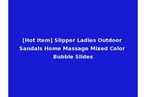 [Hot Item] Slipper Ladies Outdoor Sandals Home Massage Mixed Color Bubble Slides