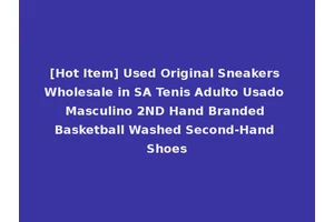 [Hot Item] Used Original Sneakers Wholesale in SA Tenis Adulto Usado Masculino 2ND Hand Branded Basketball Washed Second-Hand Shoes