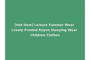 [Hot Item] Leisure Summer Wear Lovely Printed Rayon Sleeping Wear Children Clothes