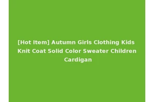 [Hot Item] Autumn Girls Clothing Kids Knit Coat Solid Color Sweater Children Cardigan