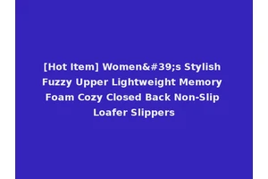 [Hot Item] Women's Stylish Fuzzy Upper Lightweight Memory Foam Cozy Closed Back Non-Slip Loafer Slippers