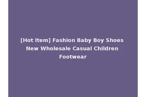[Hot Item] Fashion Baby Boy Shoes New Wholesale Casual Children Footwear