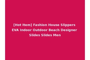 [Hot Item] Fashion House Slippers EVA Indoor Outdoor Beach Designer Slides Slides Men