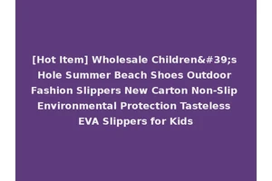 [Hot Item] Wholesale Children's Hole Summer Beach Shoes Outdoor Fashion Slippers New Carton Non-Slip Environmental Protection Tasteless EVA Slippers for Kids