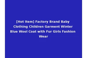 [Hot Item] Factory Brand Baby Clothing Children Garment Winter Blue Wool Coat with Fur Girls Fashion Wear