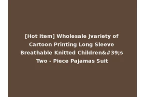 [Hot Item] Wholesale Jvariety of Cartoon Printing Long Sleeve Breathable Knitted Children's Two - Piece Pajamas Suit