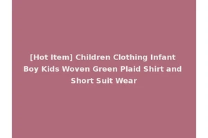[Hot Item] Children Clothing Infant Boy Kids Woven Green Plaid Shirt and Short Suit Wear