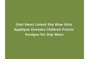 [Hot Item] Latest Sky Blue Girls Applique Dresses Children Frocks Designs for Day Wear
