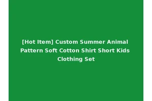 [Hot Item] Custom Summer Animal Pattern Soft Cotton Shirt Short Kids Clothing Set