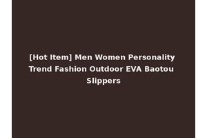 [Hot Item] Men Women Personality Trend Fashion Outdoor EVA Baotou Slippers