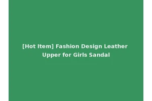 [Hot Item] Fashion Design Leather Upper for Girls Sandal