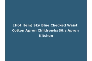 [Hot Item] Sky Blue Checked Waist Cotton Apron Children's Apron Kitchen