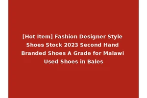 [Hot Item] Fashion Designer Style Shoes Stock 2023 Second Hand Branded Shoes A Grade for Malawi Used Shoes in Bales