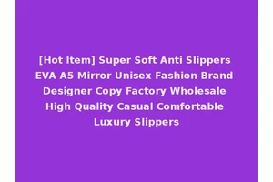 [Hot Item] Super Soft Anti Slippers EVA A5 Mirror Unisex Fashion Brand Designer Copy Factory Wholesale High Quality Casual Comfortable Luxury Slippers