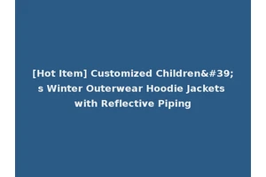 [Hot Item] Customized Children's Winter Outerwear Hoodie Jackets with Reflective Piping