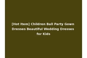 [Hot Item] Children Ball Party Gown Dresses Beautiful Wedding Dresses for Kids