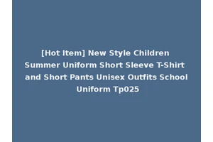 [Hot Item] New Style Children Summer Uniform Short Sleeve T-Shirt and Short Pants Unisex Outfits School Uniform Tp025