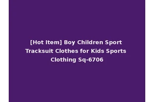 [Hot Item] Boy Children Sport Tracksuit Clothes for Kids Sports Clothing Sq-6706